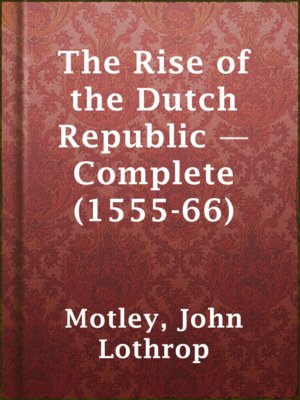 cover image of The Rise of the Dutch Republic — Complete (1555-66)